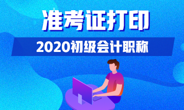 2020年黑龙江初级会计考试准考证什么时候打印？